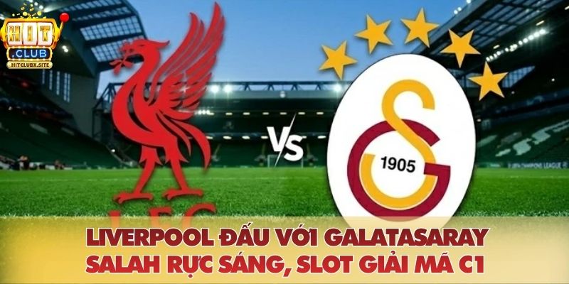 Liverpool Đấu Với Galatasaray: Salah Rực Sáng, Slot Giải Mã C1 Liverpool Đấu Với Galatasaray: Salah Rực Sáng, Slot Giải Mã C1
